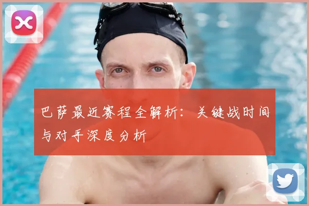 巴萨最近赛程全解析：关键战时间与对手深度分析